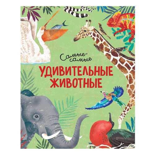 Книга Удивительные животные. Самые-самые в Детский мир